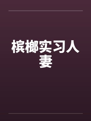 槟榔实习人妻by佚名笔趣阁无弹窗封面
