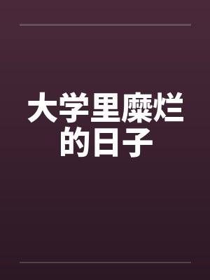 大学里糜烂的日子笔趣阁无弹窗封面