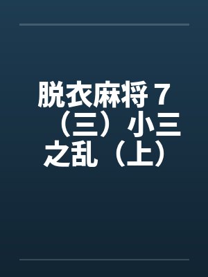 脱衣麻将７（三）小三之乱（上）笔趣阁无弹窗封面