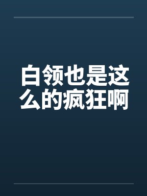 白领也是这么的疯狂啊笔趣阁无弹窗封面