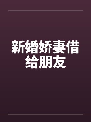 新婚娇妻借给朋友by佚名封面