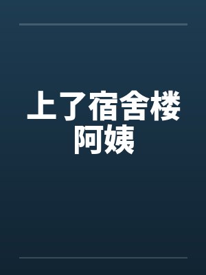 上了宿舍楼阿姨笔趣阁无弹窗封面