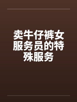 卖牛仔裤女服务员的特殊服务by佚名笔趣阁无弹窗封面