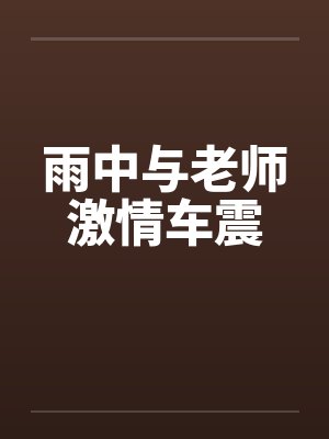 雨中与老师激情车震封面