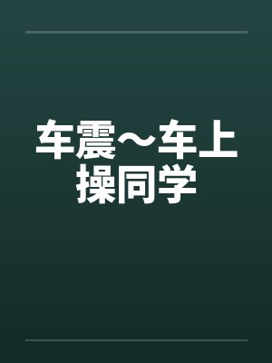 车震～车上操同学封面