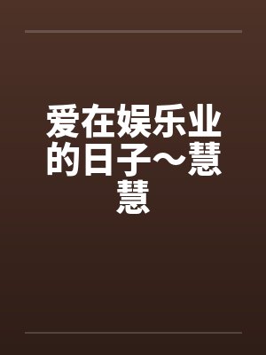 爱在娱乐业的日子～慧慧笔趣阁无弹窗封面