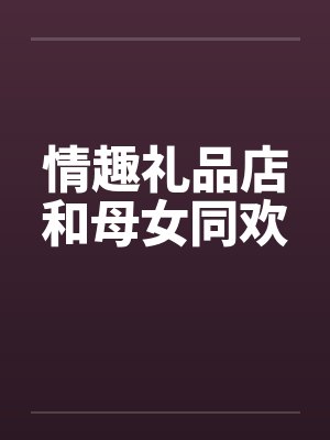 情趣礼品店和母女同欢by佚名封面