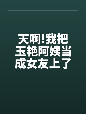 天啊!我把玉艳阿姨当成女友上了[完][作者:不详]by佚名笔趣阁无弹窗封面