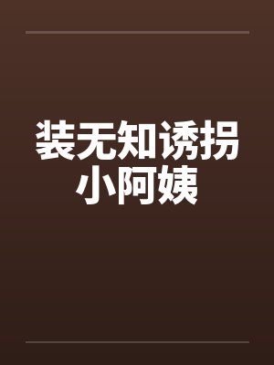 装无知诱拐小阿姨笔趣阁无弹窗封面