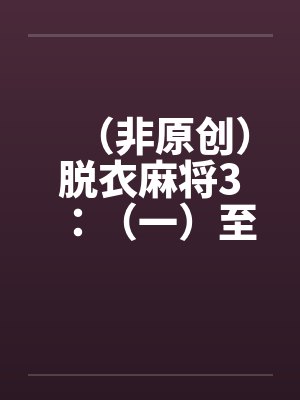 （非原创）脱衣麻将3：（一）至（四）by佚名笔趣阁无弹窗封面