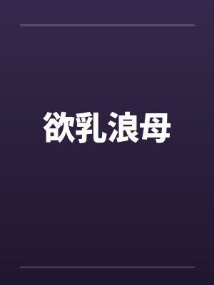欲乳浪母笔趣阁无弹窗封面