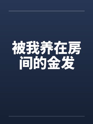 被我养在房间的金发封面