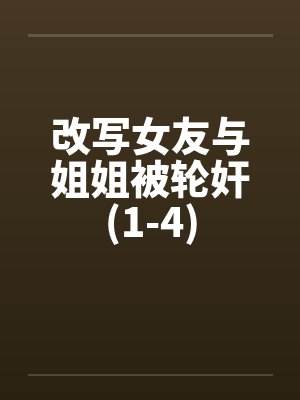 改写女友与姐姐被轮奸(1-4)by佚名笔趣阁无弹窗封面