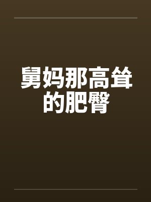 舅妈那高耸的肥臀by佚名封面