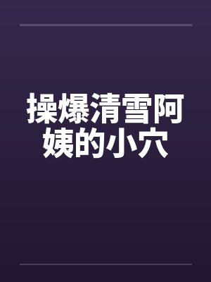 操爆清雪阿姨的小穴封面