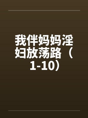 我伴妈妈淫妇放荡路（1-10）笔趣阁无弹窗封面