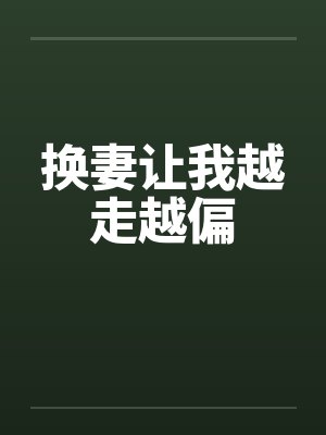换妻让我越走越偏笔趣阁无弹窗封面