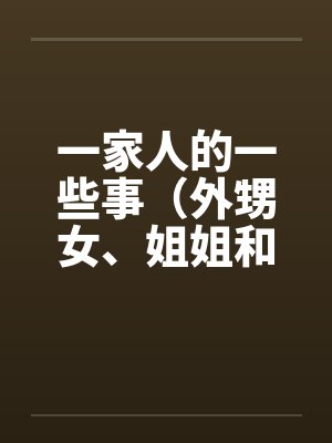 一家人的一些事（外甥女、姐姐和）by佚名笔趣阁无弹窗封面