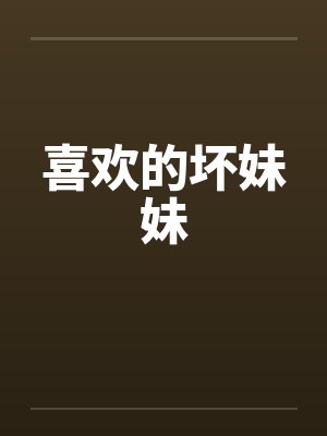 喜欢的坏妹妹by佚名笔趣阁无弹窗封面