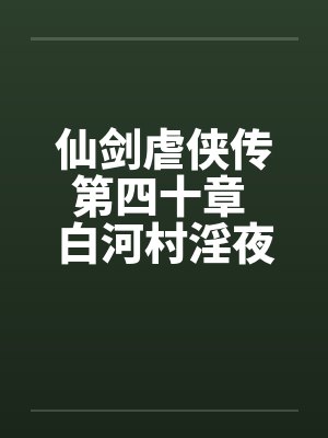 仙剑虐侠传第四十章 白河村淫夜by佚名笔趣阁无弹窗封面