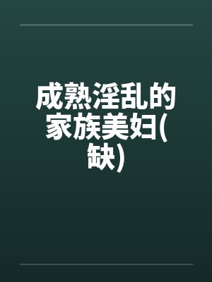 成熟淫乱的家族美妇(缺)by佚名笔趣阁无弹窗封面
