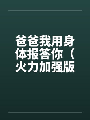 爸爸我用身体报答你（火力加强版）封面