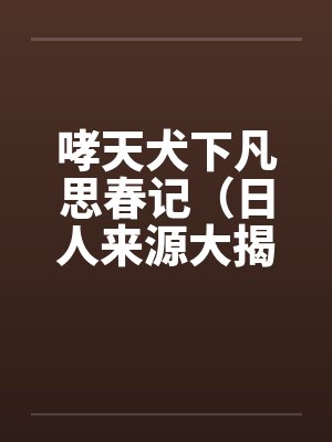 哮天犬下凡思春记（日人来源大揭密）笔趣阁无弹窗封面