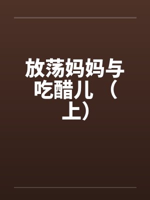 放荡妈妈与吃醋儿 （上）by佚名封面