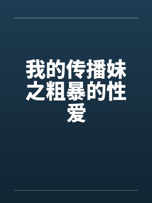 我的传播妹之粗暴的性爱by佚名笔趣阁无弹窗封面