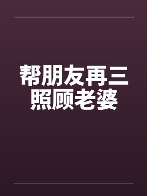 帮朋友再三照顾老婆by佚名封面