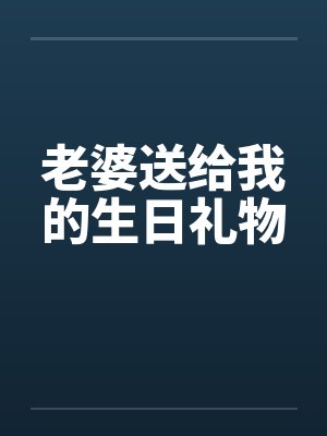 老婆送给我的生日礼物by佚名笔趣阁无弹窗封面