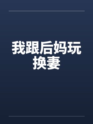 我跟后妈玩换妻封面