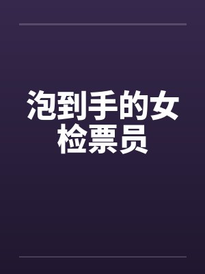 泡到手的女检票员by佚名笔趣阁无弹窗封面