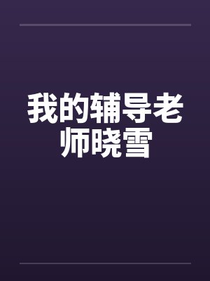 我的辅导老师晓雪笔趣阁无弹窗封面
