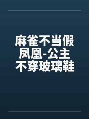 麻雀不当假凤凰-公主不穿玻璃鞋by佚名笔趣阁无弹窗封面