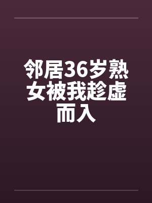 邻居36岁熟女被我趁虚而入by佚名封面