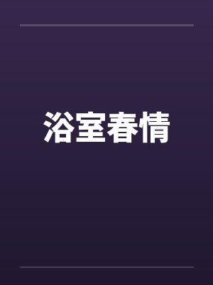 浴室春情by佚名笔趣阁无弹窗封面