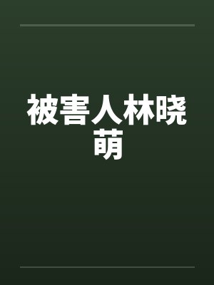 被害人林晓萌by佚名笔趣阁无弹窗封面