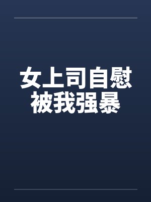 女上司自慰被我强暴封面