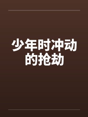 少年时冲动的抢劫by佚名笔趣阁无弹窗封面