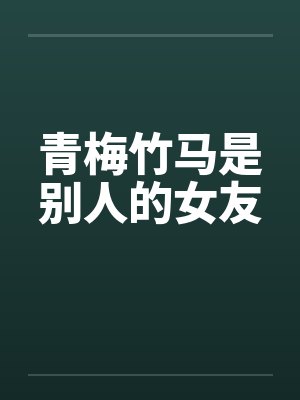 青梅竹马是别人的女友笔趣阁无弹窗封面