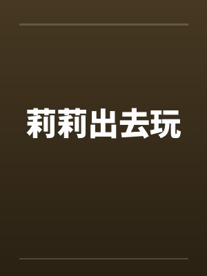 莉莉出去玩by佚名笔趣阁无弹窗封面