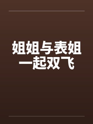 姐姐与表姐一起双飞笔趣阁无弹窗封面