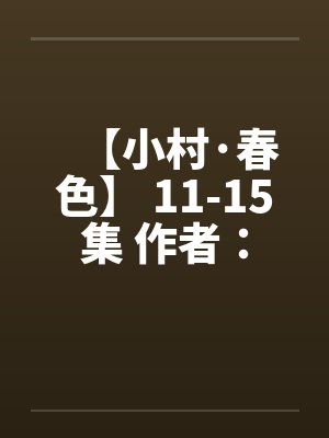 【小村·春色】 11-15集 作者：猎枪封面