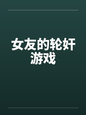 女友的轮奸游戏by佚名封面