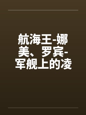 航海王-娜美、罗宾-军舰上的凌辱by佚名封面