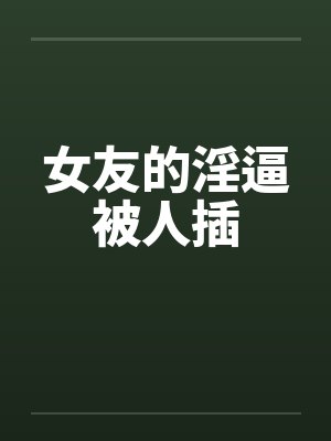 女友的淫逼被人插by佚名笔趣阁无弹窗封面