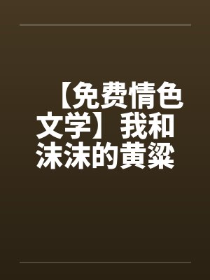 【免费情色文学】我和沫沫的黄粱一梦by佚名封面