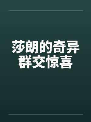 莎朗的奇异群交惊喜笔趣阁无弹窗封面
