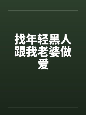 找年轻黑人跟我老婆做爱封面